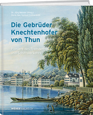 Dr. Jürg Meister; Doris Hax | Die Gebrüder Knechten­hofer von Thun - • WEBER VERLAG