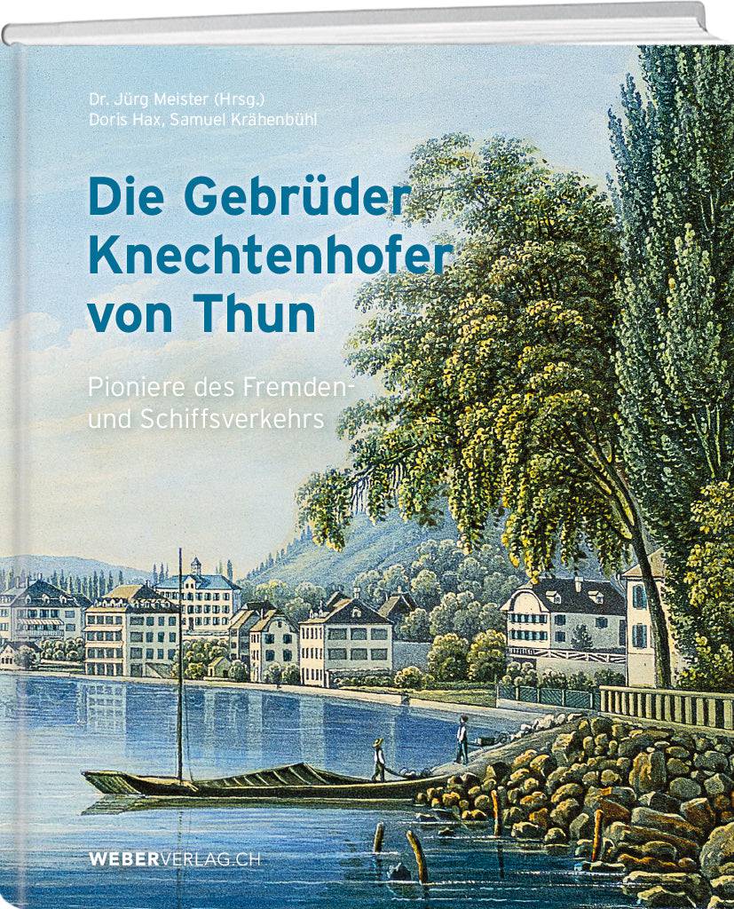 Dr. Jürg Meister; Doris Hax | Die Gebrüder Knechtenhofer von Thun - • WEBER VERLAG