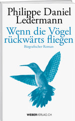 Philippe D. Ledermann | Wenn die Vögel rückwärts fliegen - • WEBER VERLAG