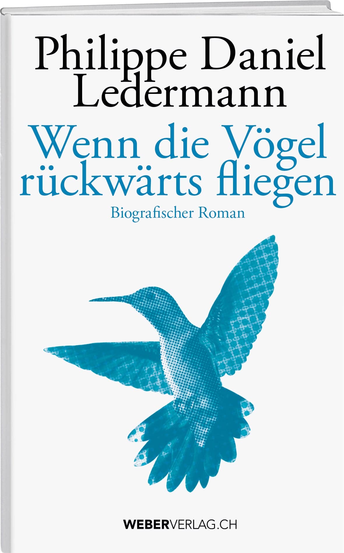 Philippe D. Ledermann | Wenn die Vögel rückwärts fliegen - • WEBER VERLAG