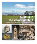 Adriano Boschetti; Armand Baeriswyl | Ausflug in die Vergangenheit – Archäologische Streifzüge durch den Kanton Bern - • WEBER VERLAG