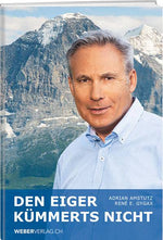 Adrian Amstutz: Den Eiger kümmerts nicht - WEBER VERLAG