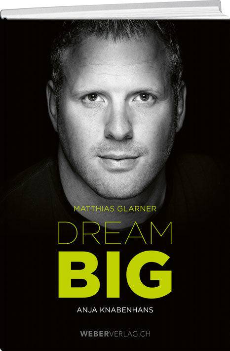 Anja Knabenhans: Matthias Glarner: Dream Big - WEBER VERLAG