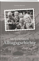 Christian Bärtschi: Adelbodetütschi Alltagsgschichte - WEBER VERLAG