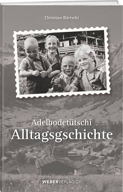 Christian Bärtschi: Adelbodetütschi Alltagsgschichte - WEBER VERLAG