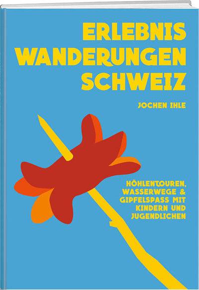 Jochen Ihle: Erlebniswanderungen Schweiz - WEBER VERLAG