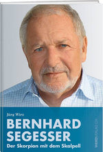 Jürg Wirz: Bernhard Segesser – Der Skorpion mit dem Skalpell - WEBER VERLAG