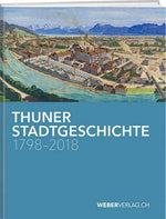 Thuner Stadtgeschichte 1798–2018 - WEBER VERLAG