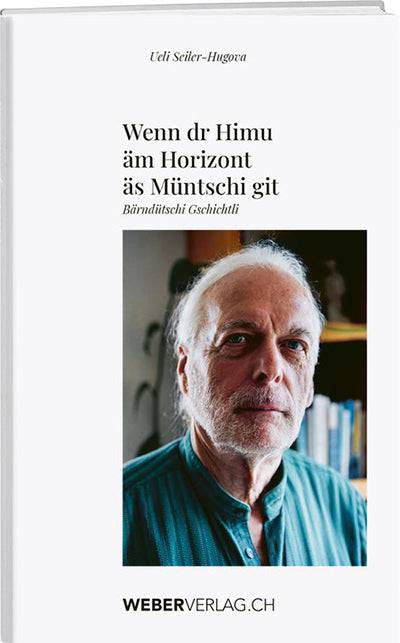 Ueli Seiler-Hugova: Wenn dr Himu äm Horizont äs Müntschi git - WEBER VERLAG