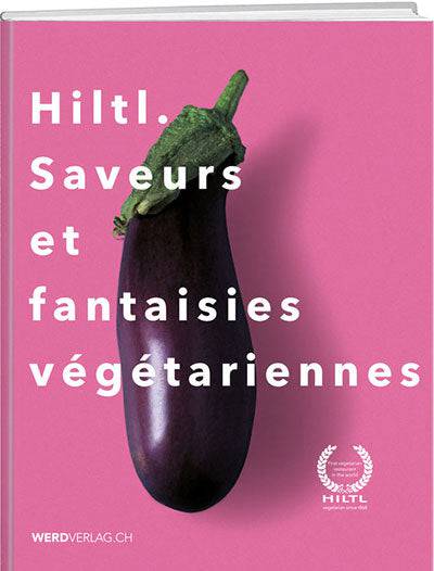 Hiltl. Saveurs et fantaisies végétariennes - WEBER VERLAG