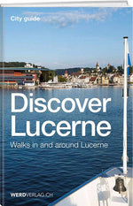 Jürg Stadelmann, Paul Rosenkranz, Matthias Steinmann, Pirmin Bossart: Discover Lucerne - WEBER VERLAG