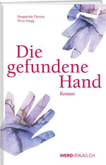 Margaretha Therese Wyss-Zaugg: Die gefundene Hand - WEBER VERLAG