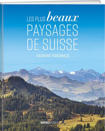 Raimund Rodewald: Les plus beaux paysages de Suisse - WEBER VERLAG