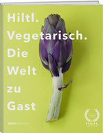 Rolf Hiltl: Hiltl. Vegetarisch. Die Welt zu Gast - WEBER VERLAG