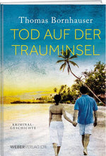 Thomas Bornhauser: Tod auf der Trauminsel - WEBER VERLAG