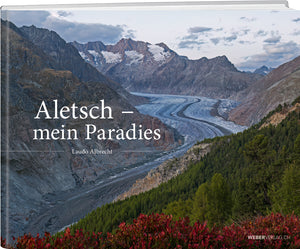 Laudo Albrecht | Aletsch – mein Paradies - • WEBER VERLAG