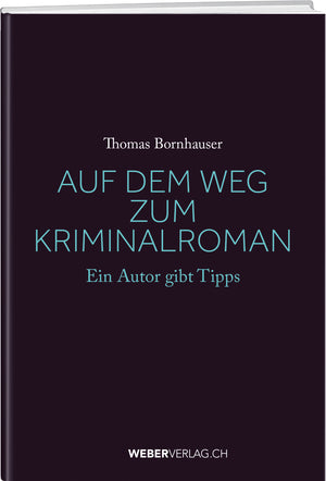 Thomas Bornhauser | Auf dem Weg zum Kriminalroman - • WEBER VERLAG