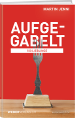 Martin Jenni | Aufgegabelt – 100 Lieblinge - • WEBER VERLAG