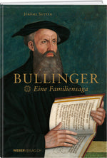 Jérôme Sutter | Bullinger – Eine Familiensaga - • WEBER VERLAG