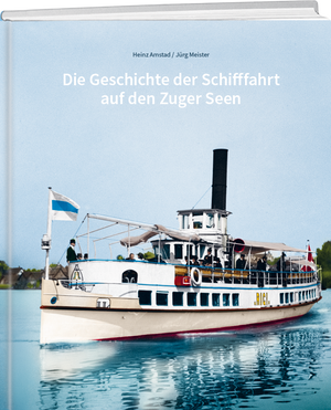 Jürg Meister, Heinz Amstad | Die Geschichte der Schifffahrt auf den Zuger Seen - • WEBER VERLAG