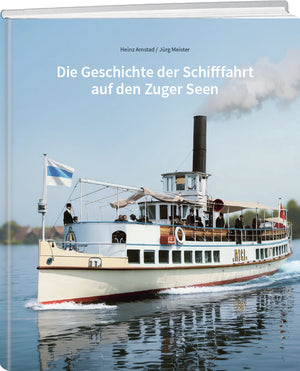 Jürg Meister, Heinz Amstad | Die Geschichte der Schifffahrt auf den Zuger Seen