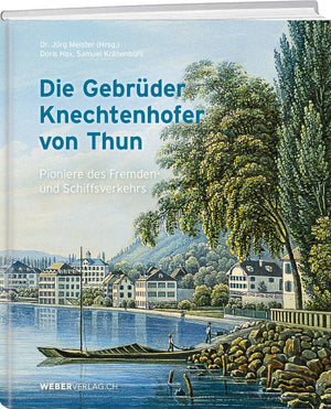 Dr. Jürg Meister; Doris Hax | Die Gebrüder Knechtenhofer von Thun - • WEBER VERLAG