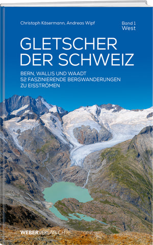 Christoph Käsermann, Andreas Wipf: Gletscher der Schweiz – West - • WEBER VERLAG