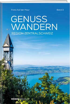 Franz Auf der Maur: GenussWandern: Region Zentralschweiz - • WEBER VERLAG