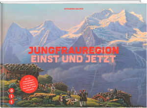 Katharina Balmer | Jungfrauregion - Einst und Jetzt - • WEBER VERLAG