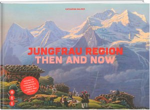 Katharina Balmer | Jungfrauregion - Then and now - • WEBER VERLAG