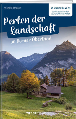 Andreas Staeger: Perlen der Landschaft im Berner Oberland - A WEBER VERLAG