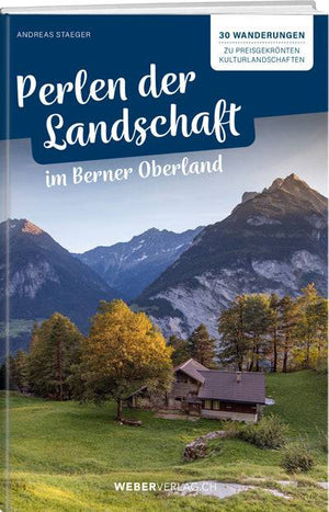Andreas Staeger: Perlen der Landschaft im Berner Oberland - A WEBER VERLAG