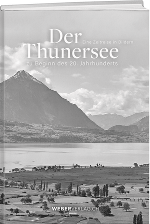 Der Thunersee zu Beginn des 20. Jahrhunderts – Eine Zeitreise in Bildern - • WEBER VERLAG