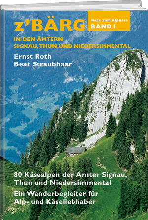 Ernst Roth, Beat Straubhaar | Z'Bärg - Wege zum Alpkäse Amt Signau, Thun, Niedersimmental Band 1