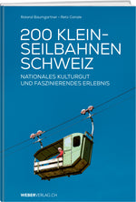 Roland Baumgartner; Reto Canale | 200 Kleinseilbahnen Schweiz - • WEBER VERLAG