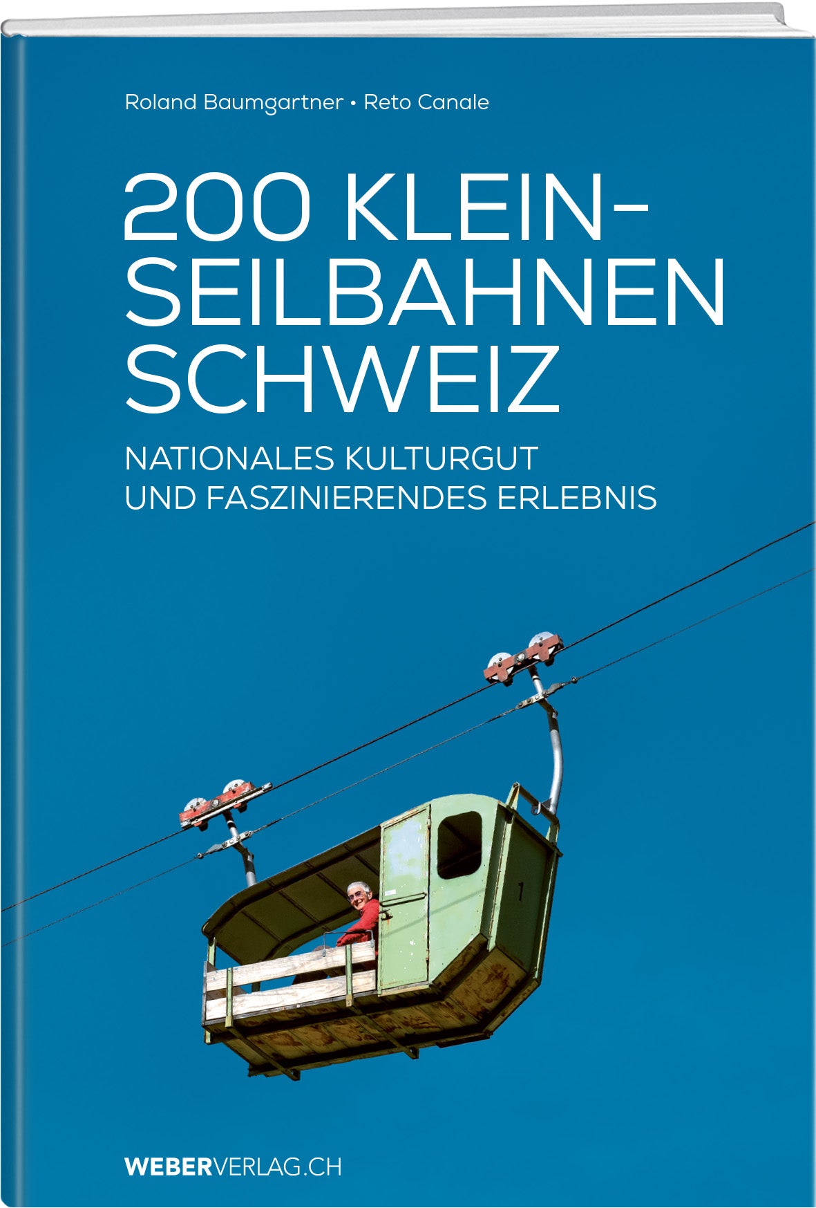 Roland Baumgartner; Reto Canale | 200 Kleinseilbahnen Schweiz - • WEBER VERLAG