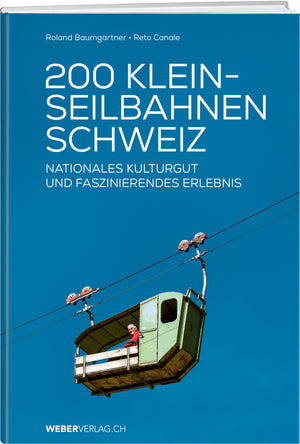 Roland Baumgartner; Reto Canale | 200 Kleinseilbahnen Schweiz - • WEBER VERLAG