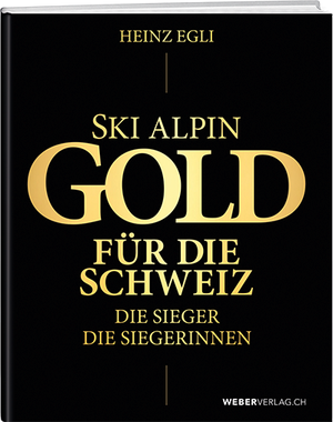 Heinz Egli | Gold für die Schweiz – Die Sieger, die Siegerinnen - • WEBER VERLAG