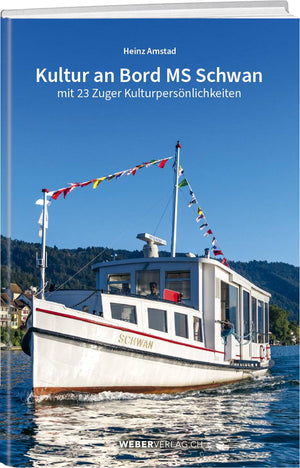 Heinz Amstad | Kultur an Bord MS Schwan - mit 23 Zuger Persönlichkeiten - • WEBER VERLAG