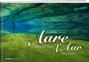 Michel Roggo | Aare – alles im Fluss - • WEBER VERLAG