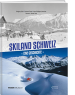 Gregory Quin, Laurent Tissot, Jean-Philippe Leresche | Skiland Schweiz – Eine Geschichte - • WEBER VERLAG