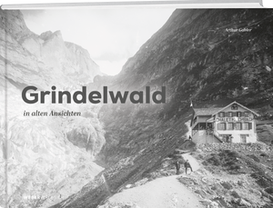 Arthur Gabler | Grindelwald in alten Ansichten - • WEBER VERLAG