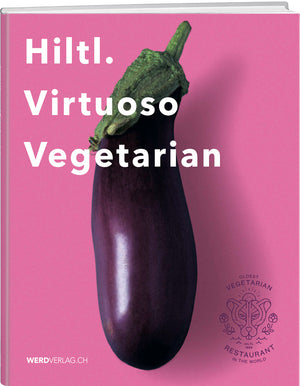 Rolf Hiltl | Hiltl. Virtuoso vegetarian - • WEBER VERLAG