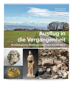 Adriano Boschetti; Armand Baeriswyl | Ausflug in die Vergangenheit – Archäologische Streifzüge durch den  Kanton Bern - • WEBER VERLAG