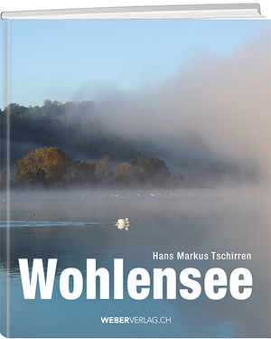 Hans Markus Tschirren: Wohlensee - A WEBER VERLAG