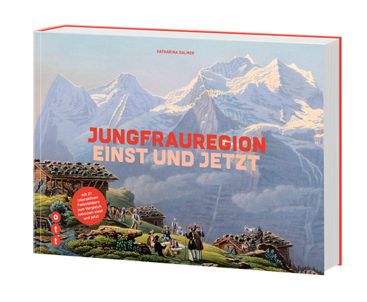 Katharina Balmer | Jungfrauregion - Einst und Jetzt - • WEBER VERLAG