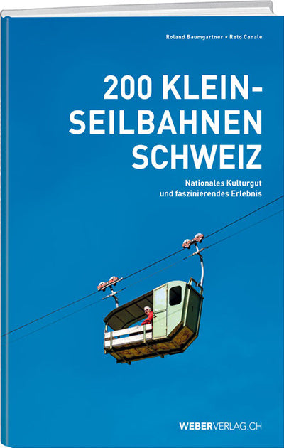 Roland Baumgartner / Reto Canale: 200 Kleinseilbahnen Schweiz - WEBER VERLAG