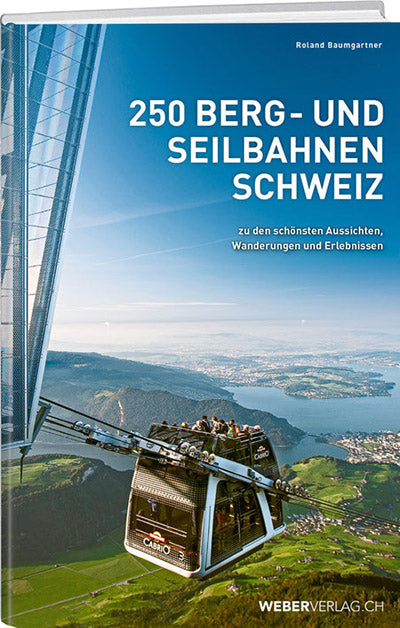 Roland Baumgartner: 250 Berg- und Seilbahnen der Schweiz - WEBER VERLAG