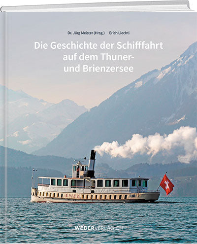 Dr. Jürg Meister und Erich Liechti: Die Geschichte der Schifffahrt auf dem Thuner- und Brienzersee - WEBER VERLAG
