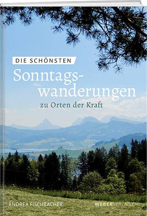 Andrea Fischbacher: Die schönsten Sonntagswanderungen zu Orten der Kraft - WEBER VERLAG